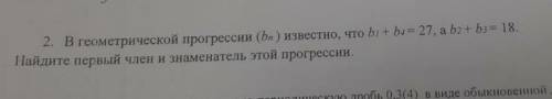 в геометрической прогрессии известно, что b1+b4=27, b2+b3=18. Найдите первый член и знаменатель прог