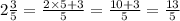 2 \frac{3}{5} = \frac{2 \times 5 + 3}{5} = \frac{10 + 3}{5} = \frac{13}{5}