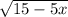 \sqrt{15 - 5x}