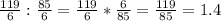 \frac{119}{6} : \frac{85}{6} = \frac{119}{6} * \frac{6}{85} = \frac{119}{85} = 1.4