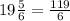 19 \frac{5}{6} = \frac{119}{6}