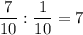 \displaystyle \frac{7}{10}:\frac{1}{10}=7