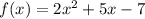 f(x)=2x^{2} +5x-7