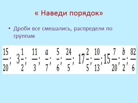 «Наведи порядок» Дроби все смешались, распредели по группам 15 1 1 11 а а