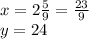 x = 2 \frac{5}{9} = \frac{23}{9} \\ y = 24