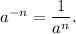 a {}^{ - n} = \dfrac{1}{a {}^{n} } .