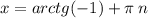 x = arctg( - 1) + \pi \: n