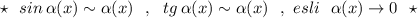 \star \ \ sin\, \alpha (x)\sim \alpha (x)\ \ ,\ \ tg\, \alpha (x)\sim \alpha (x)\ \ ,\ esli\ \ \alpha (x)\to 0\ \ \star