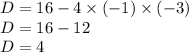 D= 16 - 4 \times ( - 1) \times ( - 3) \\ D = 16 - 12 \\ D = 4