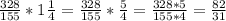 \frac{328}{155} *1\frac{1}{4}= \frac{328}{155} *\frac{5}{4} =\frac{328*5}{155*4} =\frac{82}{31}