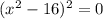 (x^2-16)^2=0