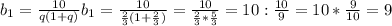 {b_{1}=\frac{10}{ q(1+q)}\\{b_{1}=\frac{10}{\frac{2}{3} (1+\frac{2}{3} )} =\frac{10}{\frac{2}{3} *\frac{5}{3} }=10:\frac{10}{9} =10*\frac{9}{10}=9