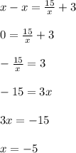 x-x=\displaystule\frac{15}{x}+30=\displaystule\frac{15}{x}+3-\displaystule\frac{15}{x}=3-15=3x3x= -15x= -5