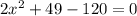 2 {x}^{2} + 49 - 120 = 0