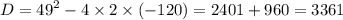 D = {49}^{2} - 4 \times 2 \times ( - 120) = 2401 + 960 = 3361