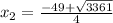 x_{2} = \frac{ - 49 + \sqrt{3361} }{4}