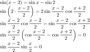 \sin(x-2)=\sin x-\sin2\\\sin\left(2\cdot\dfrac{x-2}{2}\right)=2\sin\dfrac{x-2}{2}\cos\dfrac{x+2}{2}\\\sin\dfrac{x-2}{2}\cos\dfrac{x-2}{2}=\sin\dfrac{x-2}{2}\cos\dfrac{x+2}{2}\\\sin\dfrac{x-2}{2}\left(\cos\dfrac{x-2}{2}-\cos\dfrac{x+2}{2}\right)=0\\\sin\dfrac{x-2}{2}\sin\dfrac{x}{2}=0