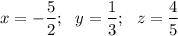 \displaystyle\\x=-\frac{5}{2} ;~~y=\frac{1}{3};~~ z=\frac{4}{5}