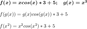 \boldsymbol {f(x) = xcos(x)*3 +5;\quad g(x)=x^2}f(g(x))=g(x)cos(g(x))*3+5f(x^2)=x^2cos(x^2)*3+5