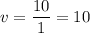 \displaystyle v=\frac{10}{1} = 10