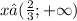 x∈( \frac{2}{3} ; + \infty )