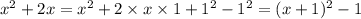 {x}^{2} + 2x = {x}^{2} + 2 \times x \times 1 + {1}^{2} - 1 ^{2} = (x + 1)^{2} - 1