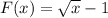 F(x) = \sqrt{x} - 1