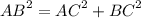 {AB}^{2}= {AC}^{2} + {BC}^{2} \\