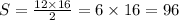 S = \frac{12 \times 16}{2} = 6 \times 16 = 96