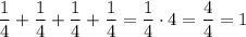 \dfrac 14 +\dfrac 14 + \dfrac 14 + \dfrac 14 = \dfrac 14 \cdot 4 =\dfrac{4}{4}=1