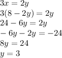 3x = 2y \\ 3(8 - 2y) = 2y \\ 24 - 6y = 2y \\ - 6y - 2y = - 24 \\ 8y = 24 \\ y = 3