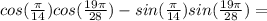 cos(\frac{\pi }{14} )cos(\frac{19\pi }{28} )-sin(\frac{\pi }{14} )sin(\frac{19\pi }{28} )=