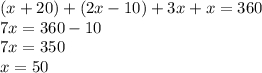 (x + 20) + (2x - 10) + 3x + x = 360 \\ 7x = 360 - 10 \\ 7x = 350 \\ x = 50