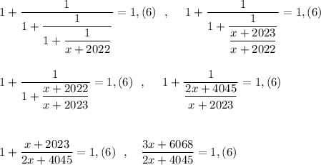 1+\dfrac{1}{1+\dfrac{1}{1+\dfrac{1}{x+2022}}}=1,(6)\ \ ,\ \ \ \ 1+\dfrac{1}{1+\dfrac{1}{\dfrac{x+2023}{x+2022}}}=1,(6)1+\dfrac{1}{1+\dfrac{x+2022}{x+2023}}}=1,(6)\ \ ,\ \ \ \ 1+\dfrac{1}{\dfrac{2x+4045}{x+2023}}}=1,(6)1+\dfrac{x+2023}{2x+4045}}=1,(6)\ \ ,\ \ \ \dfrac{3x+6068}{2x+4045}=1,(6)