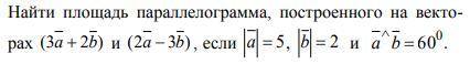 Найти площадь параллелограмма, построенного на векторах (3a+2b) и (2a-3b) если |a| = 5, |b| =2 и 0