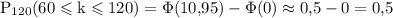 \rm P_{120}(60\leqslant k\leqslant 120)=\Phi({10\mbox,95})-\Phi(0)\approx{0\mbox,5}-0={0\mbox,5}