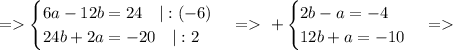 =\begin{cases}6a-12b=24\quad|:(-6)\\24b+2a=-20\quad|:2\end{cases}=\ +\begin{cases}2b-a=-4\\12b+a=-10\end{cases}=