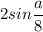 2sin\dfrac{a}{8}