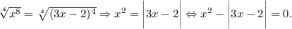 \sqrt[4]{x^8} =\sqrt[4]{(3x-2)^4} \Rightarrow x^2=\bigg|3x-2\bigg|\Leftrightarrow x^2-\bigg|3x-2\bigg|=0.