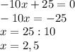 -10x+25=0\\-10x=-25\\x=25:10\\x=2,5