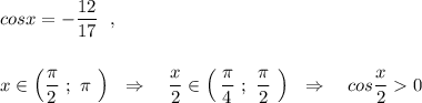 cosx=-\dfrac{12}{17}\ \ ,x\in \Big(\dfrac{\pi }{2}\ ;\ \pi \ \Big)\ \ \Rightarrow \ \ \ \dfrac{x}{2}\in \Big(\, \dfrac{\pi }{4}\ ;\ \dfrac{\pi }{2}\ \Big)\ \ \Rightarrow \ \ \ cos\dfrac{x}{2}0