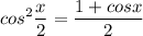 \displaystyle cos^2\frac{x}{2}=\frac{1+cosx}{2}