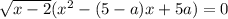 \sqrt{x - 2}( {x}^{2} - (5 - a)x + 5a) = 0