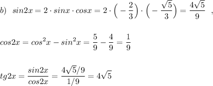 b)\ \ \displaystyle sin2x=2\cdot sinx\cdot cosx=2\cdot \Big(-\frac{2}{3}\Big)\cdot \Big(-\frac{\sqrt5}{3}\Big)=\frac{4\sqrt5}{9}\ \ ,cos2x=cos^2x-sin^2x=\frac{5}{9}-\frac{4}{9}=\frac{1}{9}tg2x=\frac{sin2x}{cos2x}=\frac{4\sqrt5/9}{1/9}=4\sqrt5