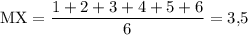 \rm MX=\dfrac{1+2+3+4+5+6}{6}={3\mbox,5}