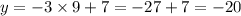 y = - 3 \times 9 + 7 = - 27 + 7 = - 20