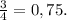 \frac{3}{4} = 0,75.