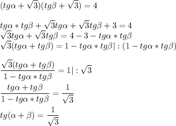 \displaystyle(tg\alpha +\sqrt{3} )(tg\beta +\sqrt{3} )=4 \displaystyle tg\alpha*tg\beta +\sqrt{3}tg\alpha +\sqrt{3} tg\beta +3 =4\\ \sqrt{3}tg\alpha +\sqrt{3} tg\beta=4-3-tg\alpha*tg\beta\\\sqrt{3}(tg\alpha + tg\beta)=1-tg\alpha*tg\beta |:(1-tg\alpha*tg\beta) \displaystyle\frac{ \sqrt{3}(tg\alpha + tg\beta)}{1-tg\alpha*tg\beta}=1 |: \sqrt{3}  \displaystyle\frac{ tg\alpha + tg\beta}{1-tg\alpha*tg\beta}=\frac{1}{ \sqrt{3} } \displaystyle tg(\alpha +\beta )=\frac{1}{ \sqrt{3} }\\