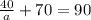 \frac{40}{a} +70=90