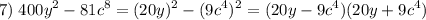 \displaystyle 7)\;400y^2-81c^8=(20y)^2-(9c^4)^2=(20y-9c^4)(20y+9c^4)